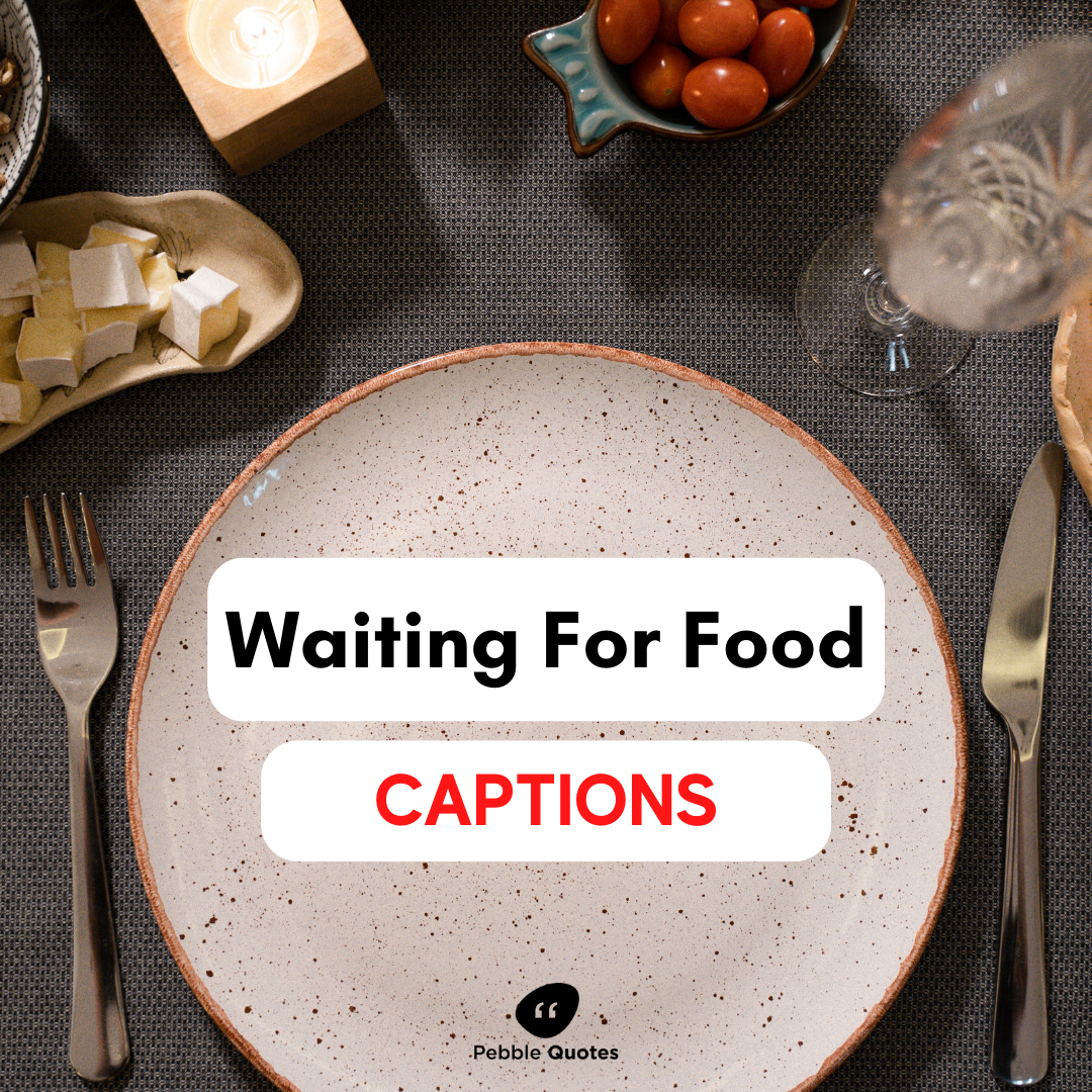 Waiting For Food Captions